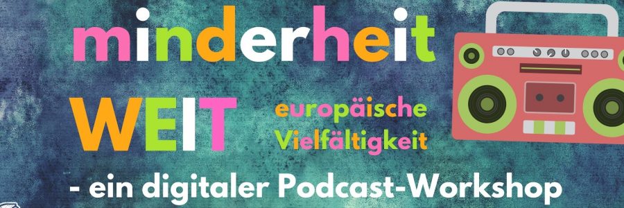 MinderheitWEIT – ein digitaler Podcast-Workshop